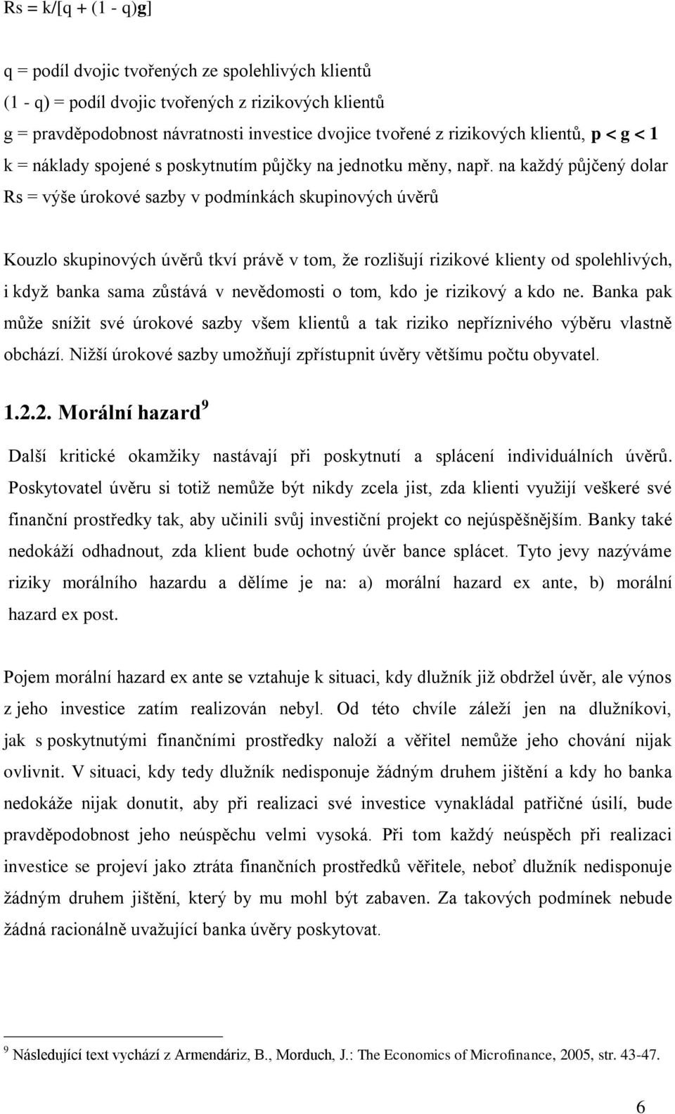 na každý půjčený dolar Rs = výše úrokové sazby v podmínkách skupinových úvěrů Kouzlo skupinových úvěrů tkví právě v tom, že rozlišují rizikové klienty od spolehlivých, i když banka sama zůstává v