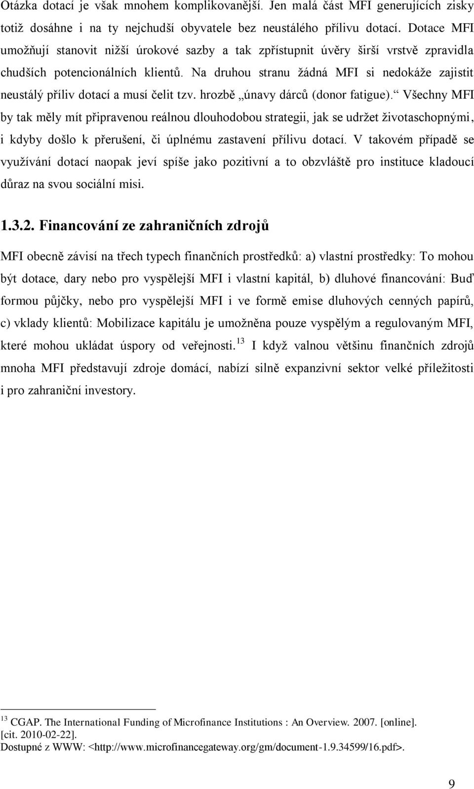 Na druhou stranu žádná MFI si nedokáže zajistit neustálý příliv dotací a musí čelit tzv. hrozbě únavy dárců (donor fatigue).