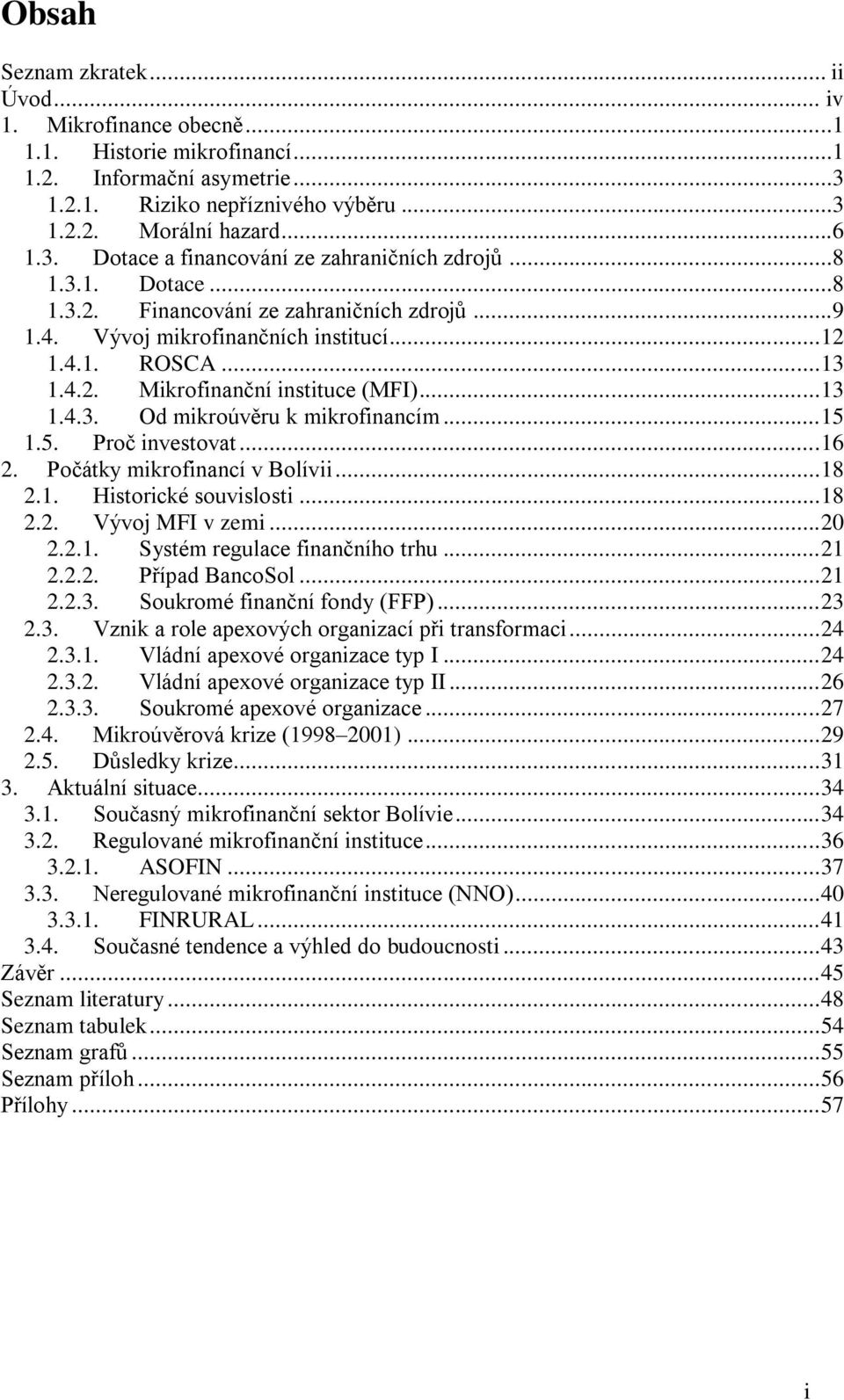 .. 15 1.5. Proč investovat... 16 2. Počátky mikrofinancí v Bolívii... 18 2.1. Historické souvislosti... 18 2.2. Vývoj MFI v zemi... 20 2.2.1. Systém regulace finančního trhu... 21 2.2.2. Případ BancoSol.