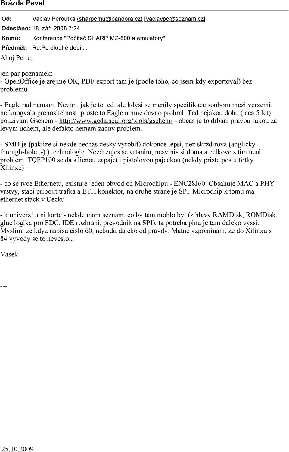 Nevim, jak je to ted, ale kdysi se menily specifikace souboru mezi verzemi, nefunogvala prenositelnost, proste to Eagle u mne davno prohral. Ted nejakou dobu ( cca 5 let) pouzivam Gschem - http://www.