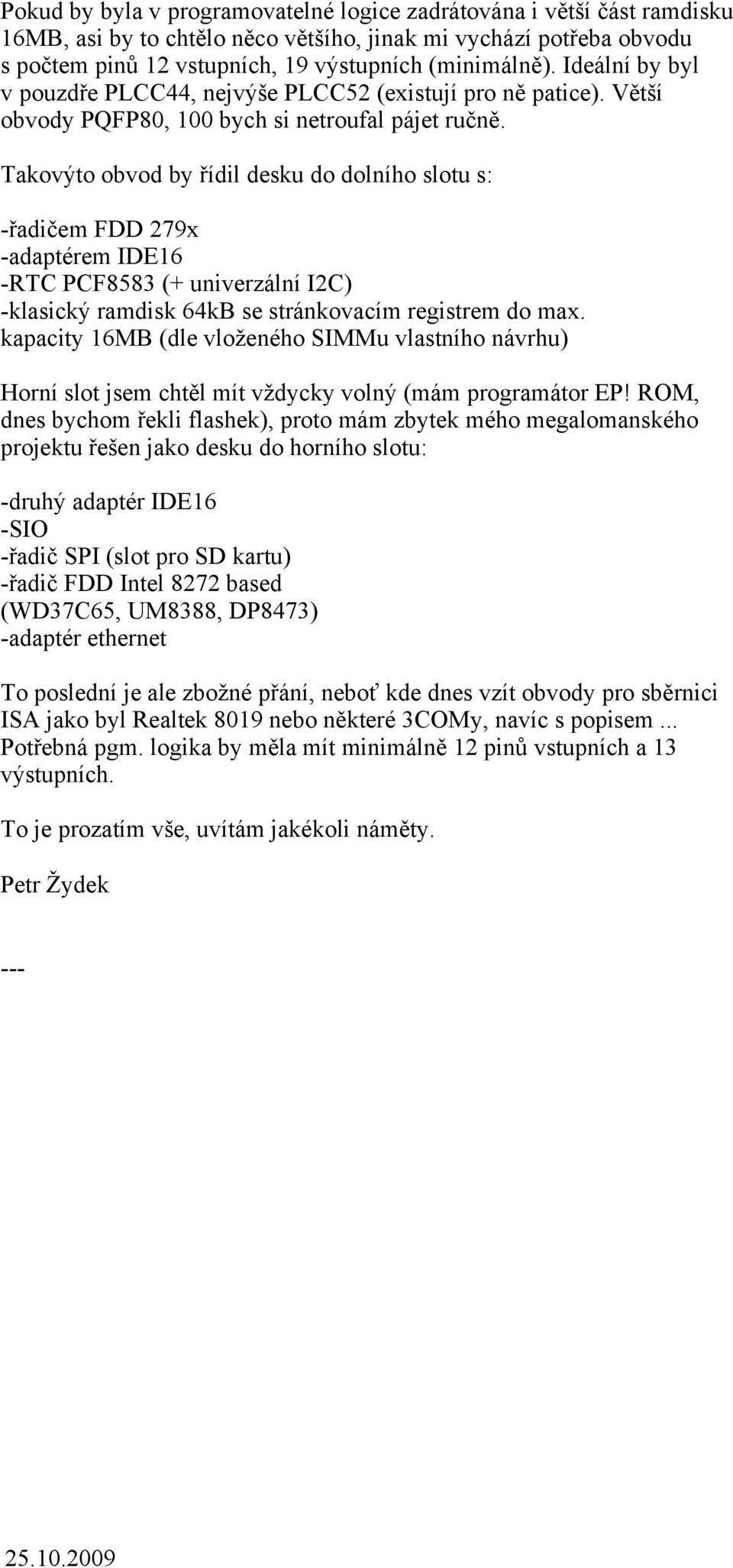 Takovýto obvod by řídil desku do dolního slotu s: -řadičem FDD 279x -adaptérem IDE16 -RTC PCF8583 (+ univerzální I2C) -klasický ramdisk 64kB se stránkovacím registrem do max.