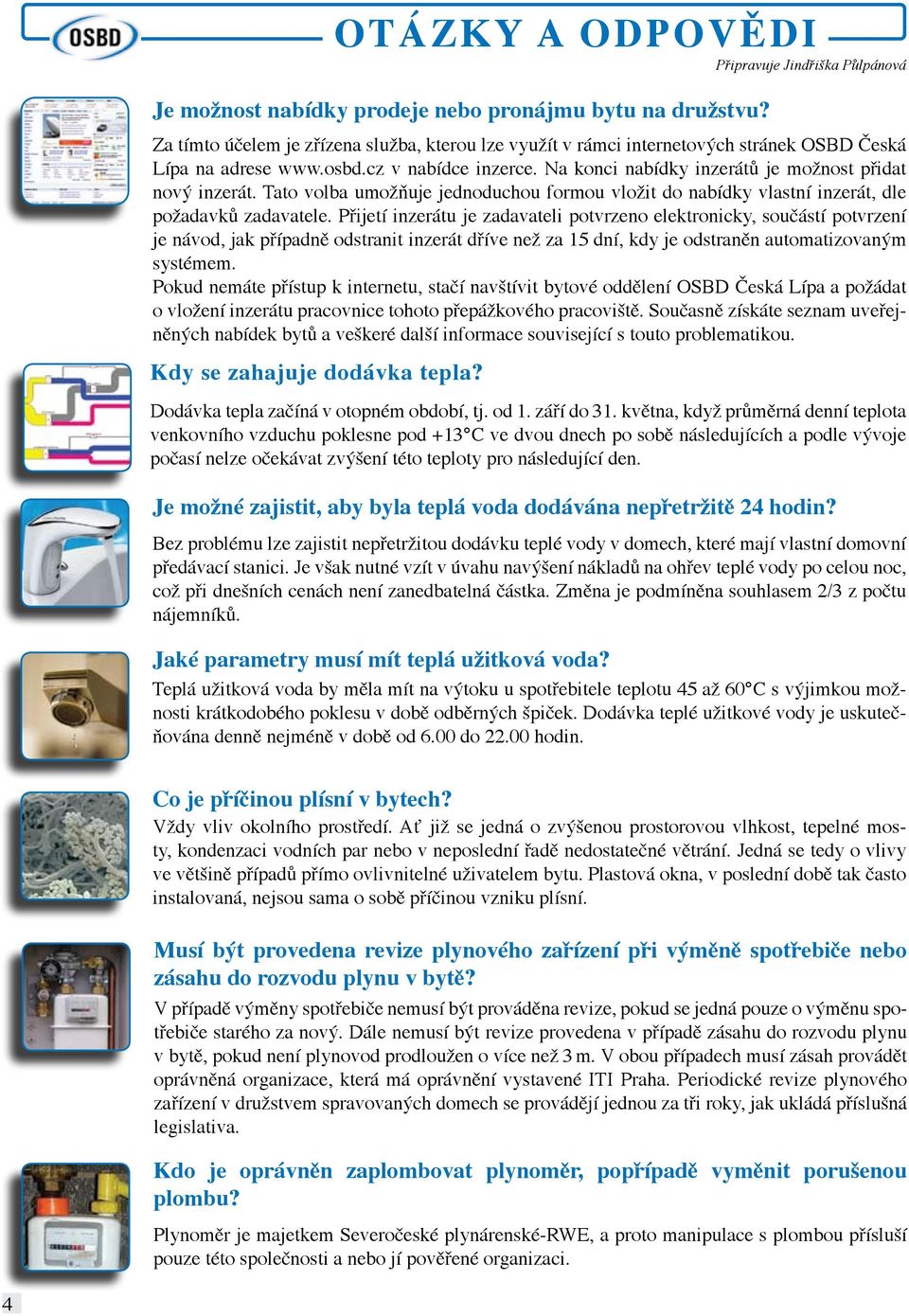 Přijetí inzerátu je zadavateli potvrzeno elektronicky, součástí potvrzení je návod, jak případně odstranit inzerát dříve než za 15 dní, kdy je odstraněn automatizovaným systémem.