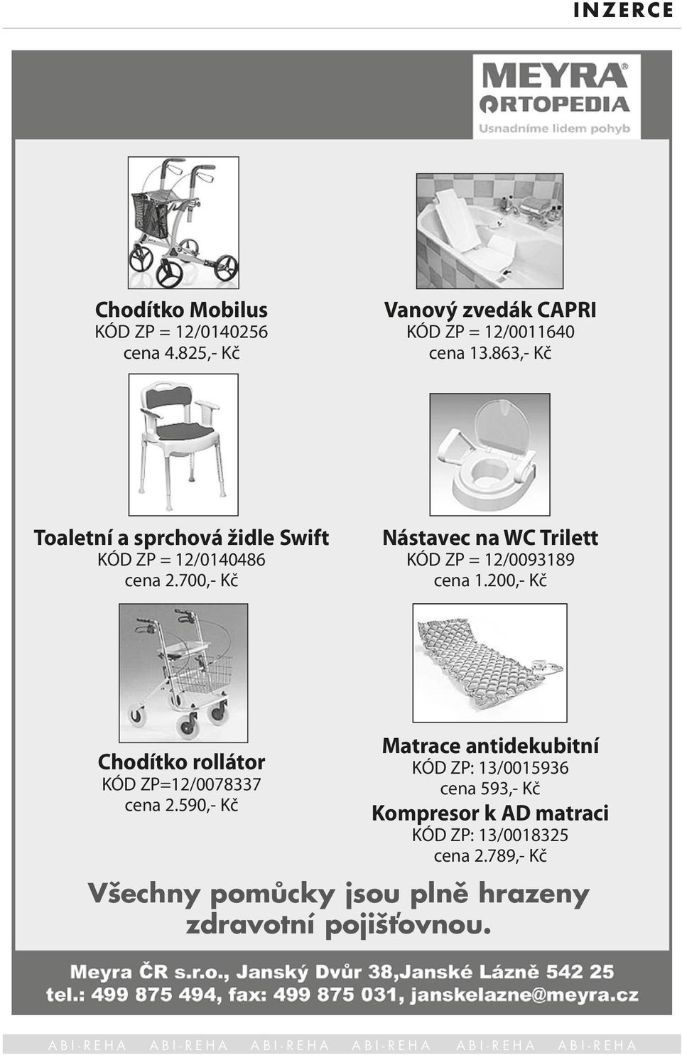 700,- Kč Nástavec na WC Trilett KÓD ZP = 12/0093189 cena 1.200,- Kč Chodítko rollátor KÓD ZP=12/0078337 cena 2.