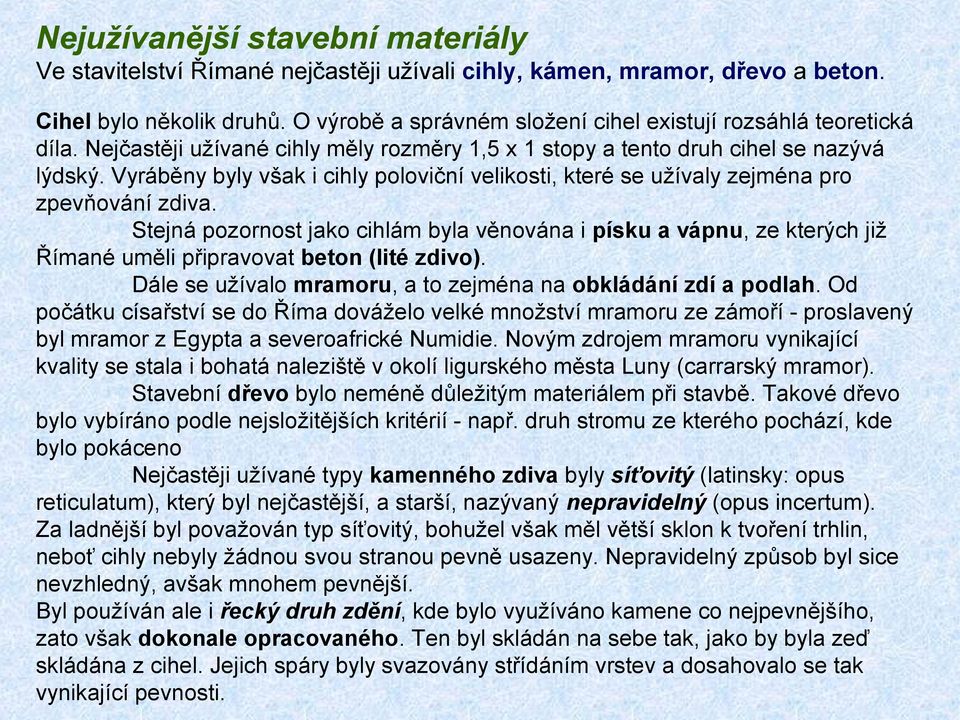 Vyráběny byly však i cihly poloviční velikosti, které se užívaly zejména pro zpevňování zdiva.