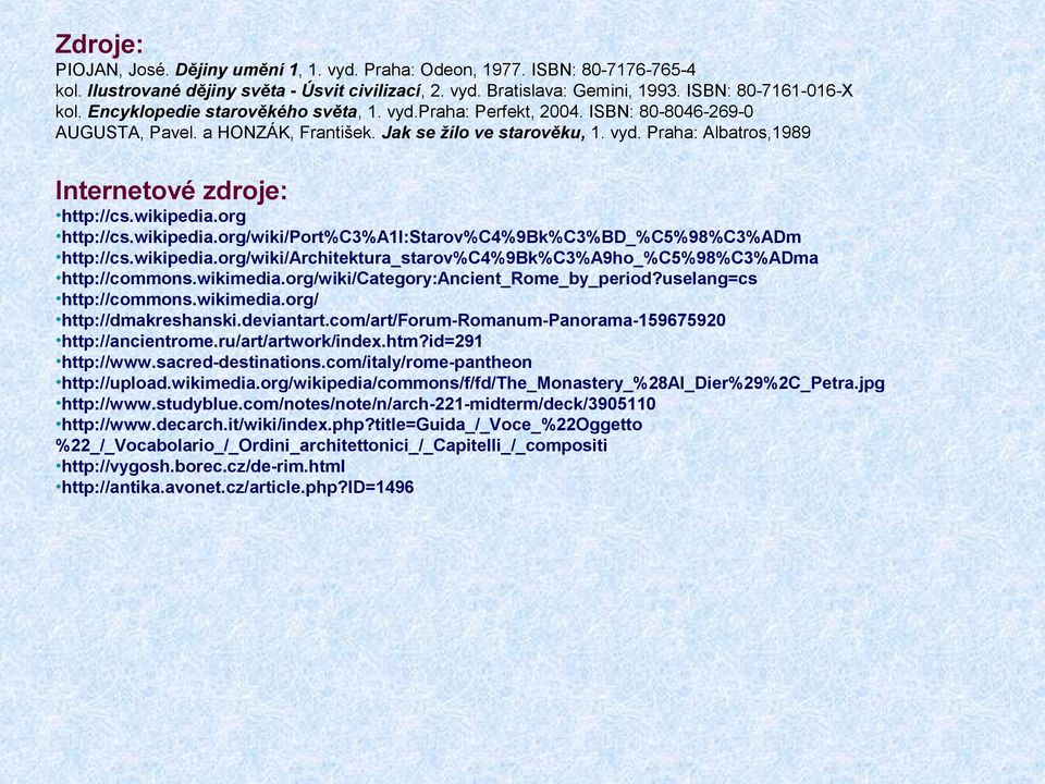 wikipedia.org http://cs.wikipedia.org/wiki/port%c3%a1l:starov%c4%9bk%c3%bd_%c5%98%c3%adm http://cs.wikipedia.org/wiki/architektura_starov%c4%9bk%c3%a9ho_%c5%98%c3%adma http://commons.wikimedia.