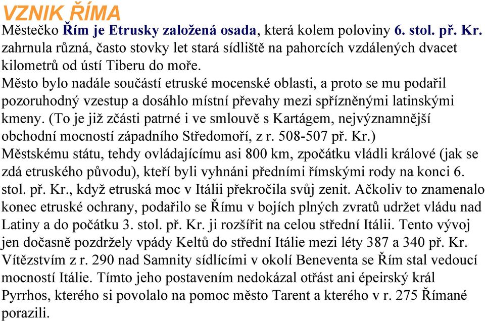 Město bylo nadále součástí etruské mocenské oblasti, a proto se mu podařil pozoruhodný vzestup a dosáhlo místní převahy mezi spřízněnými latinskými kmeny.