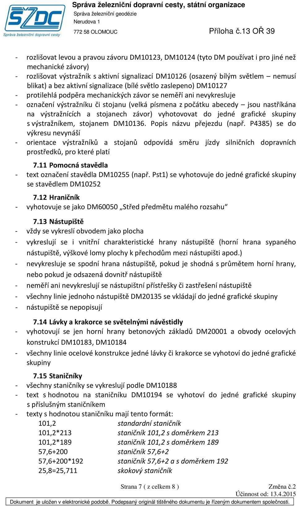 nastříkána na výstražnících a stojanech závor) vyhotovovat do jedné grafické skupiny s výstražníkem, stojanem DM10136. Popis názvu přejezdu (např.