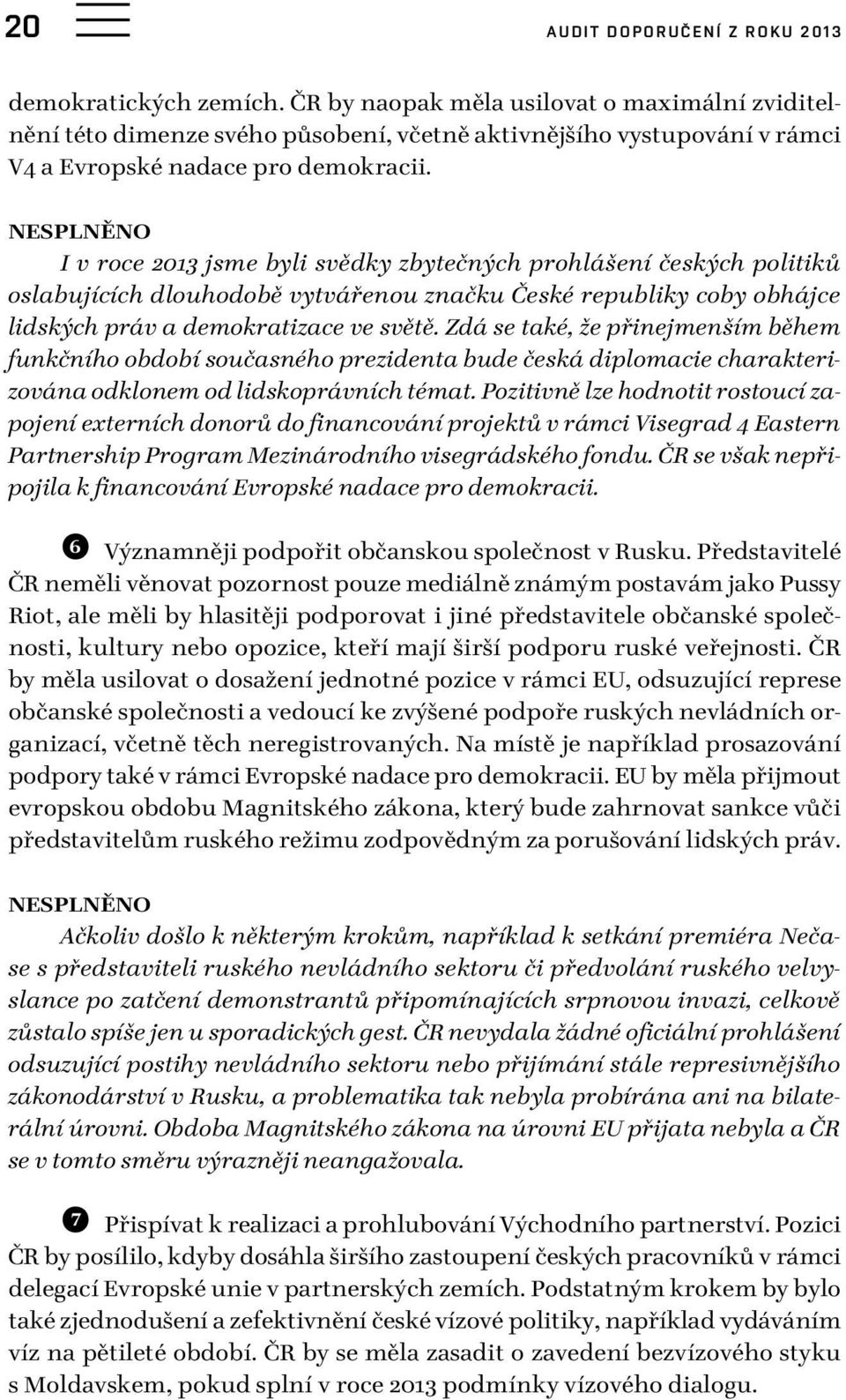 NESPLNĚNO I v roce 2013 jsme byli svědky zbytečných prohlášení českých politiků oslabujících dlouhodobě vytvářenou značku České republiky coby obhájce lidských práv a demokratizace ve světě.