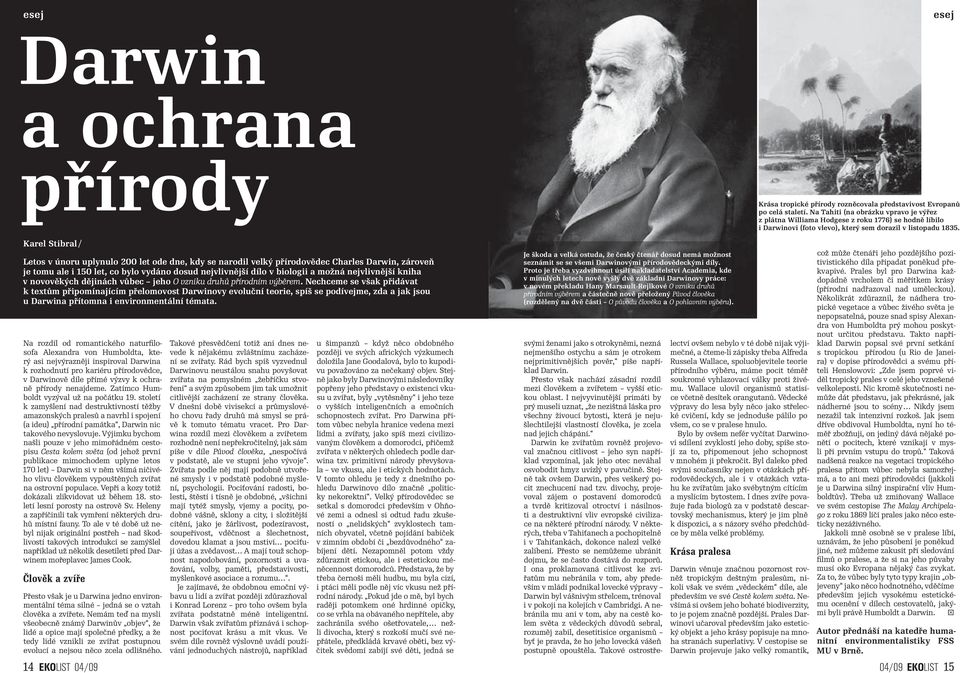 Karel Stibral / Letos v únoru uplynulo 200 let ode dne, kdy se narodil velký přírodovědec Charles Darwin, zároveň je tomu ale i 150 let, co bylo vydáno dosud nejvlivnější dílo v biologii a možná