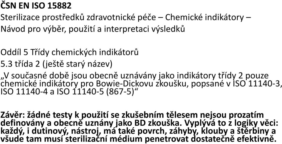 3 třída 2 (ještě starý název) V současné době jsou obecně uznávány jako indikátory třídy 2 pouze chemické indikátory pro Bowie-Dickovu zkoušku, popsané v ISO