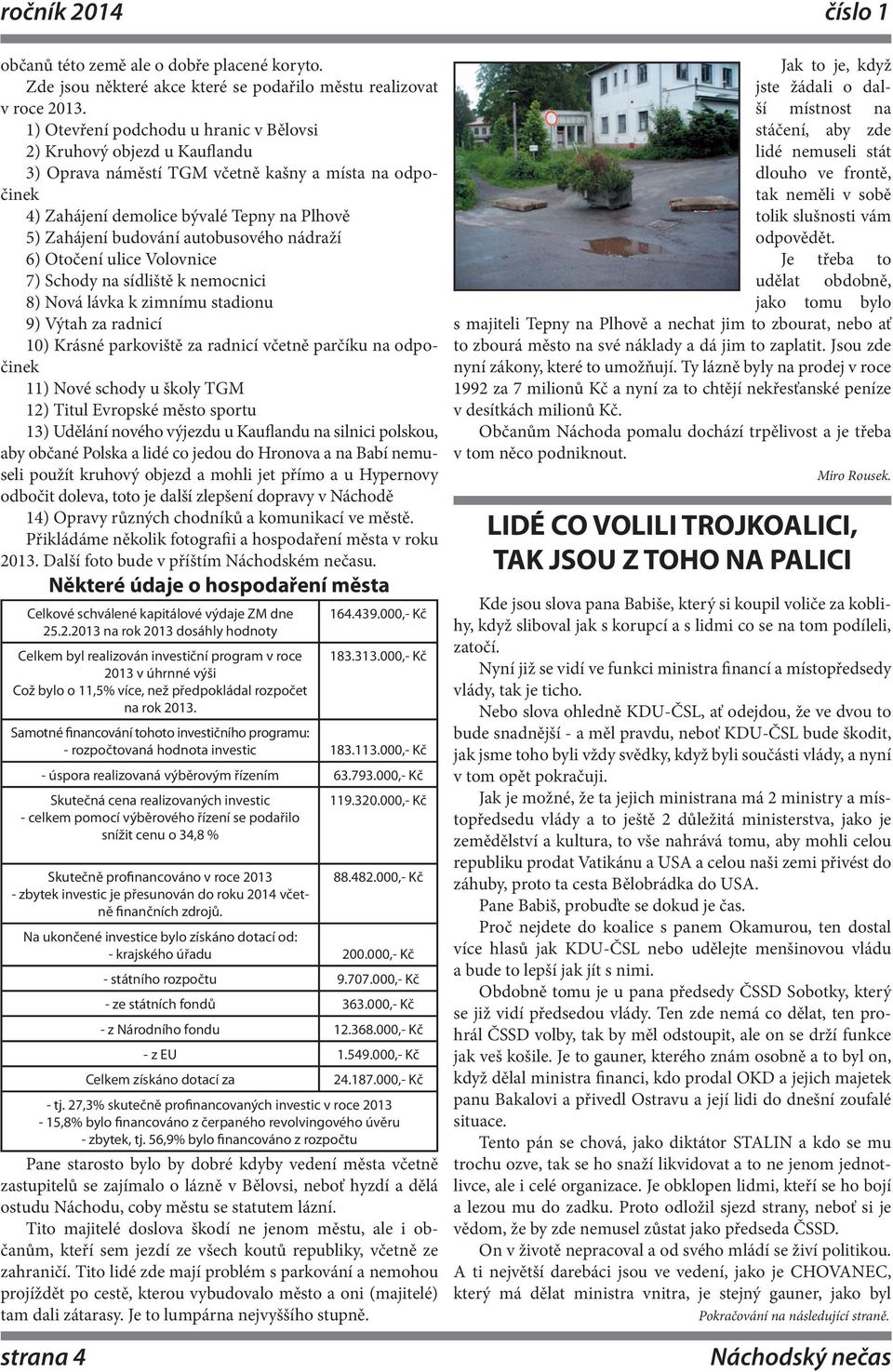 autobusového nádraží 6) Otočení ulice Volovnice 7) Schody na sídliště k nemocnici 8) Nová lávka k zimnímu stadionu 9) Výtah za radnicí 10) Krásné parkoviště za radnicí včetně parčíku na odpočinek 11)