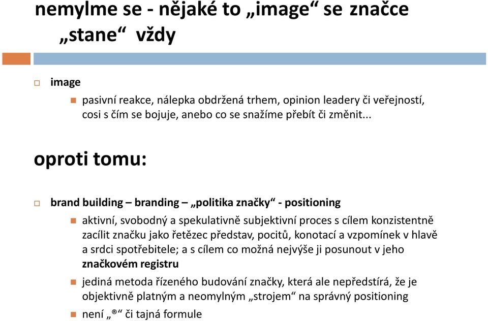 .. oproti tomu: brand building branding politika značky - positioning aktivní, svobodný a spekulativně subjektivní proces s cílem konzistentně zacílit značku