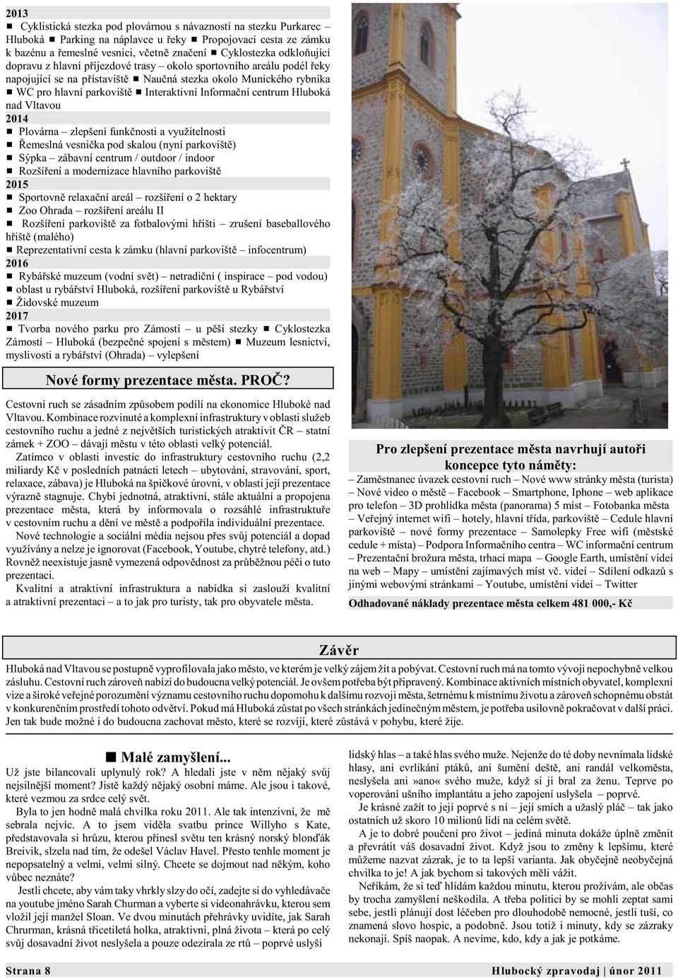 Informaèní centrum Hluboká nad Vltavou 2014 # Plovárna zlepšení funkènosti a využitelnosti # Øemeslná vesnièka pod skalou (nyní parkovištì) # Sýpka zábavní centrum / outdoor / indoor # Rozšíøení a