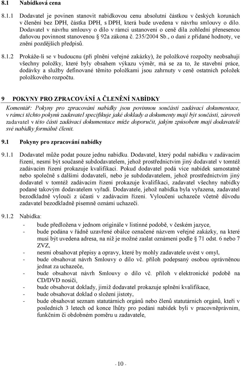 1.2 Prokáže-li se v budoucnu (při plnění veřejné zakázky), že položkové rozpočty neobsahují všechny položky, které byly obsahem výkazu výměr, má se za to, že stavební práce, dodávky a služby