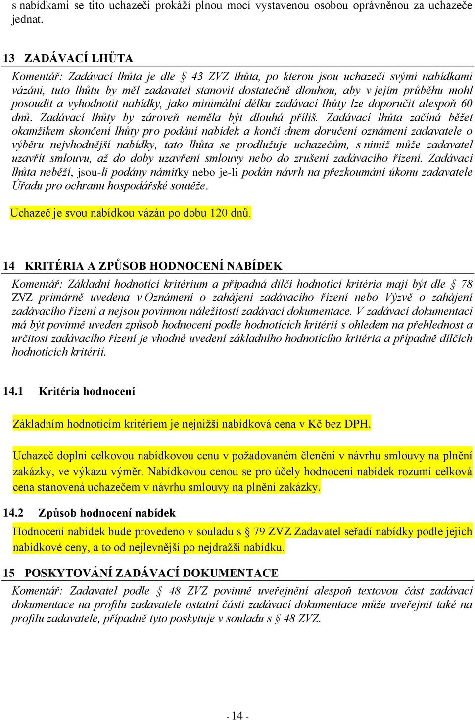 posoudit a vyhodnotit nabídky, jako minimální délku zadávací lhůty lze doporučit alespoň 60 dnů. Zadávací lhůty by zároveň neměla být dlouhá příliš.