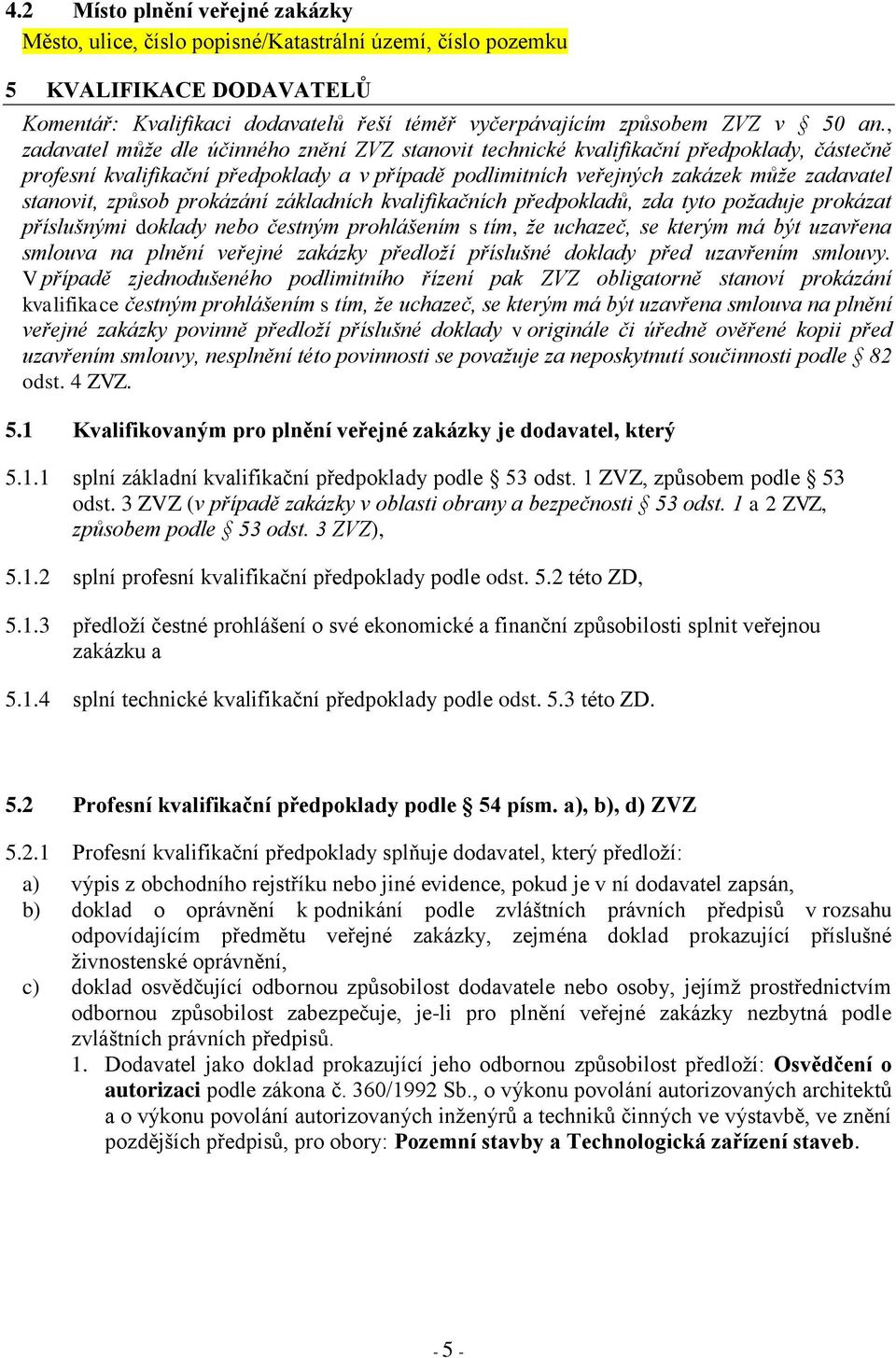 způsob prokázání základních kvalifikačních předpokladů, zda tyto požaduje prokázat příslušnými doklady nebo čestným prohlášením s tím, že uchazeč, se kterým má být uzavřena smlouva na plnění veřejné