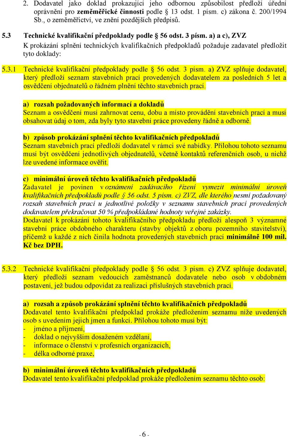 a) a c), ZVZ K prokázání splnění technických kvalifikačních předpokladů požaduje zadavatel předložit tyto doklady: 5.3.1 Technické kvalifikační předpoklady podle 56 odst. 3 písm.