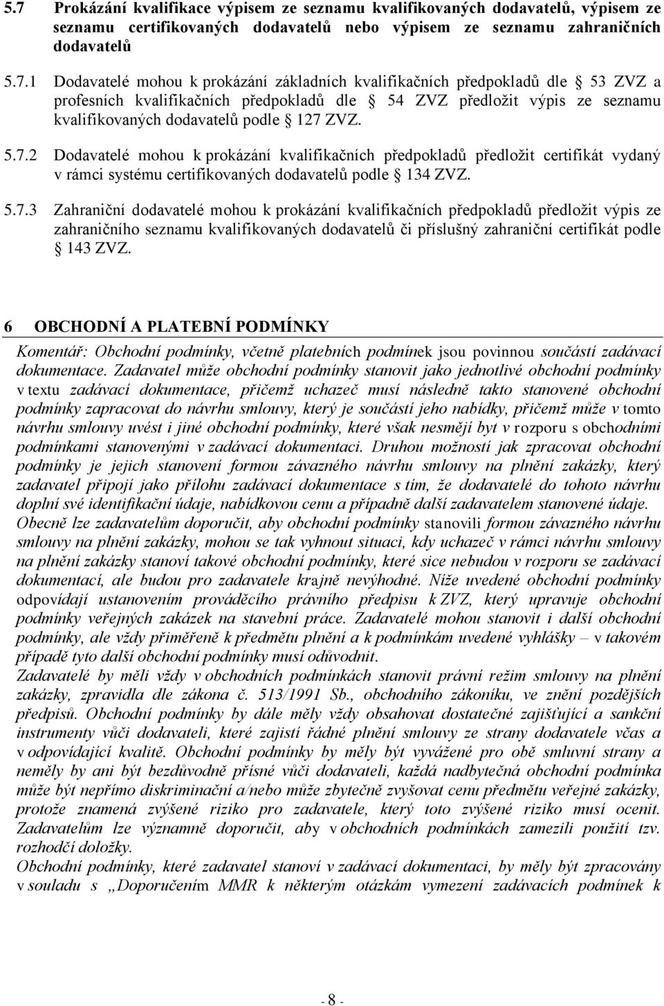 ZVZ. 5.7.2 Dodavatelé mohou k prokázání kvalifikačních předpokladů předložit certifikát vydaný v rámci systému certifikovaných dodavatelů podle 134 ZVZ. 5.7.3 Zahraniční dodavatelé mohou k prokázání kvalifikačních předpokladů předložit výpis ze zahraničního seznamu kvalifikovaných dodavatelů či příslušný zahraniční certifikát podle 143 ZVZ.