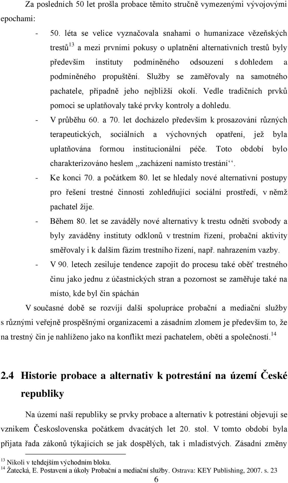 propuštění. Služby se zaměřovaly na samotného pachatele, případně jeho nejbližší okolí. Vedle tradičních prvků pomoci se uplatňovaly také prvky kontroly a dohledu. - V průběhu 60. a 70.