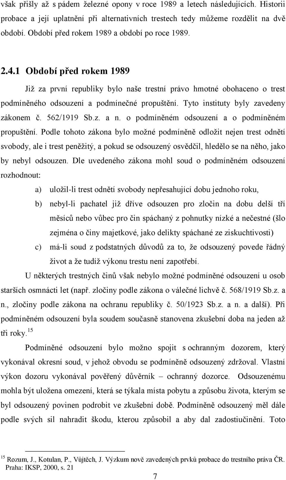 Tyto instituty byly zavedeny zákonem č. 562/1919 Sb.z. a n. o podmíněném odsouzení a o podmíněném propuštění.