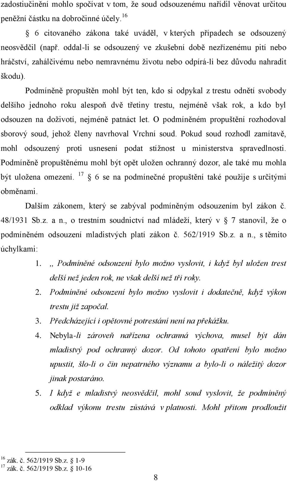 oddal-li se odsouzený ve zkušební době nezřízenému pití nebo hráčství, zahálčivému nebo nemravnému životu nebo odpírá-li bez důvodu nahradit škodu).