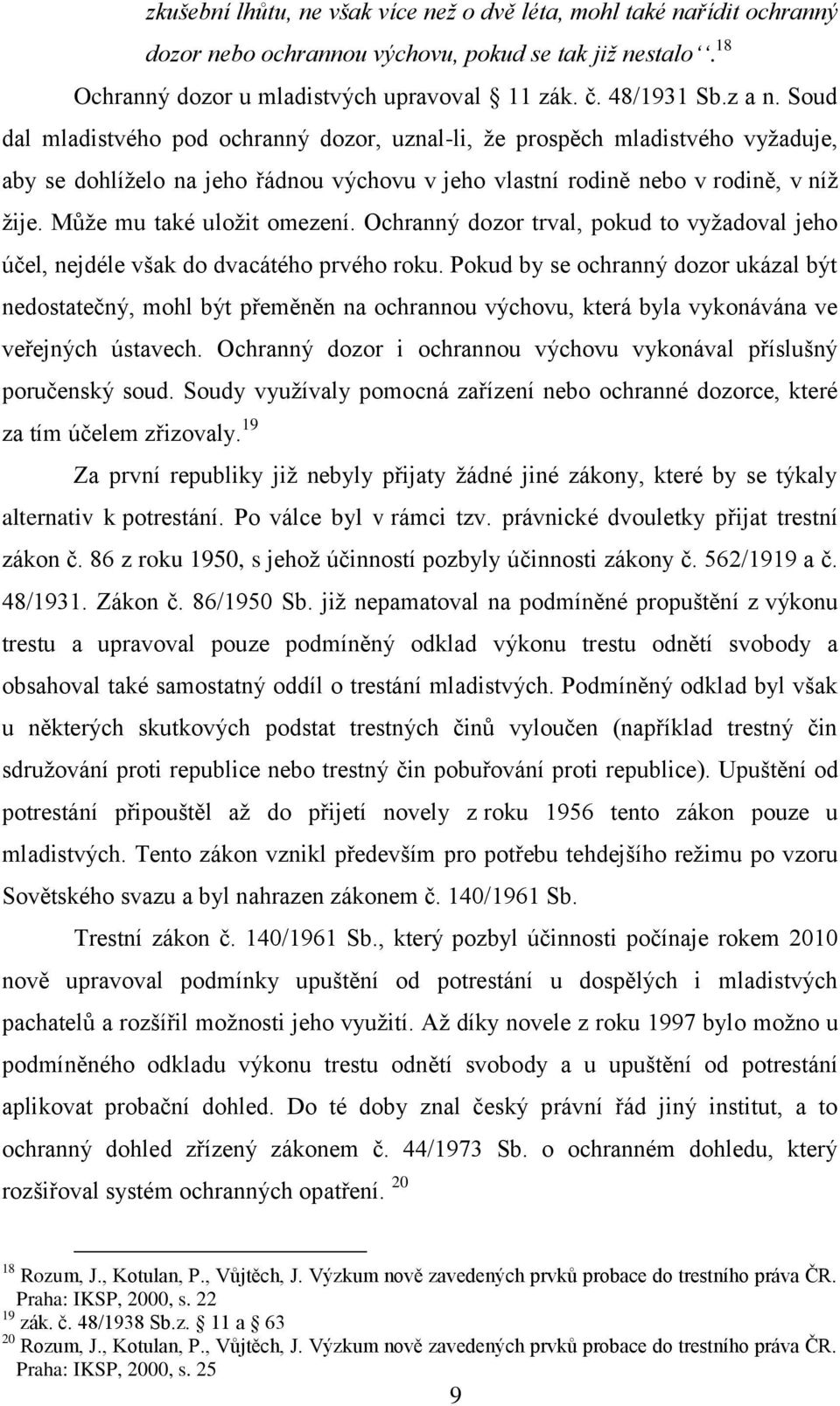 Může mu také uložit omezení. Ochranný dozor trval, pokud to vyžadoval jeho účel, nejdéle však do dvacátého prvého roku.