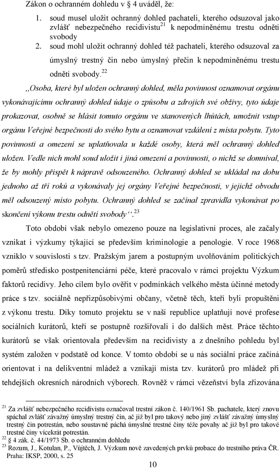 22,,Osoba, které byl uložen ochranný dohled, měla povinnost oznamovat orgánu vykonávajícímu ochranný dohled údaje o způsobu a zdrojích své obživy, tyto údaje prokazovat, osobně se hlásit tomuto