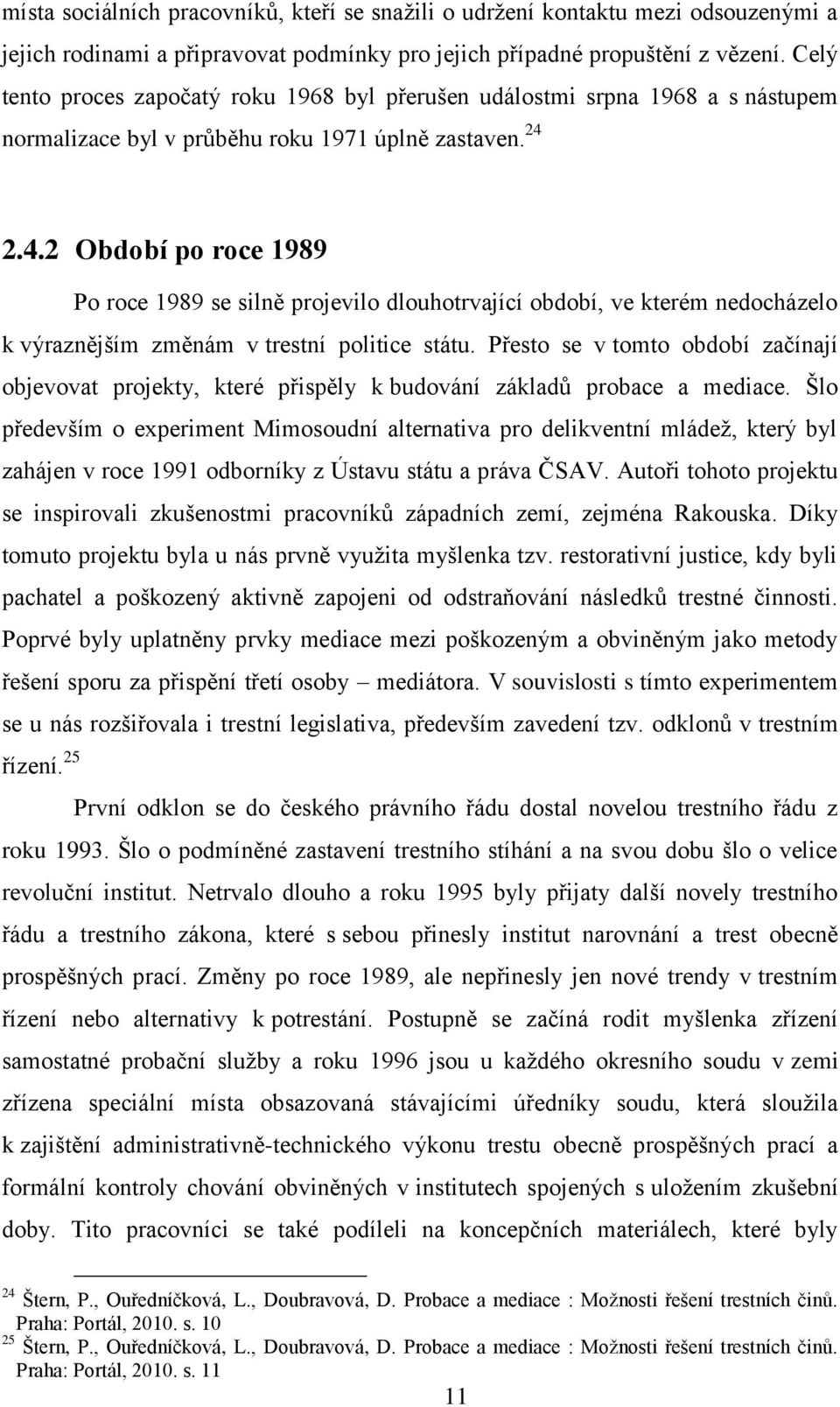 pro jejich případné propuštění z vězení. Celý tento proces započatý roku 1968 byl přerušen událostmi srpna 1968 a s nástupem normalizace byl v průběhu roku 1971 úplně zastaven. 24 