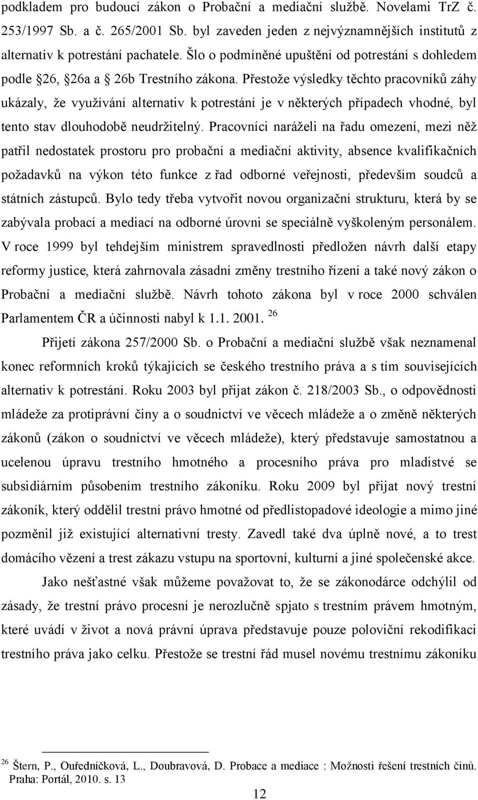 Přestože výsledky těchto pracovníků záhy ukázaly, že využívání alternativ k potrestání je v některých případech vhodné, byl tento stav dlouhodobě neudržitelný.