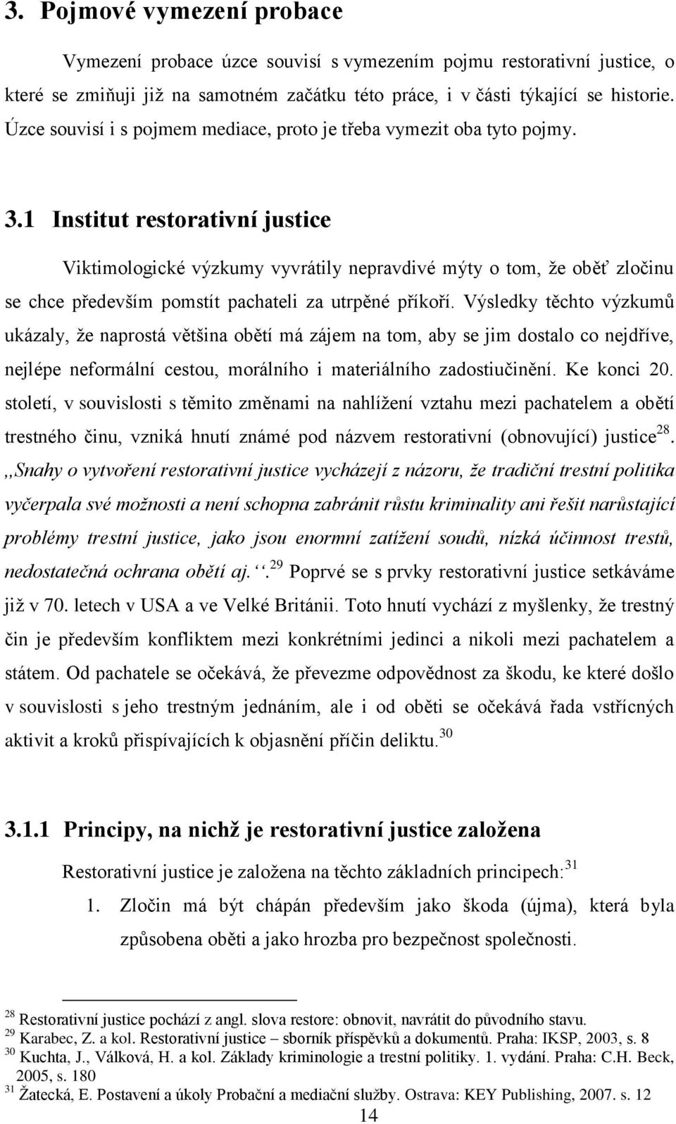 1 Institut restorativní justice Viktimologické výzkumy vyvrátily nepravdivé mýty o tom, že oběť zločinu se chce především pomstít pachateli za utrpěné příkoří.