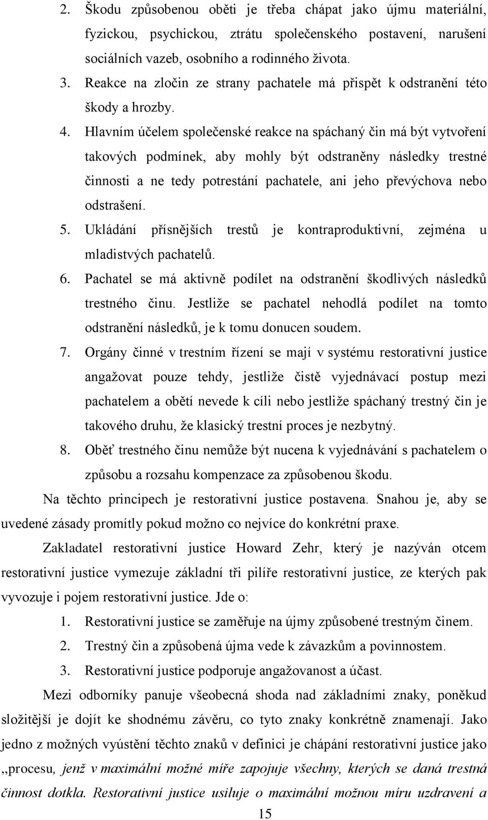 Hlavním účelem společenské reakce na spáchaný čin má být vytvoření takových podmínek, aby mohly být odstraněny následky trestné činnosti a ne tedy potrestání pachatele, ani jeho převýchova nebo