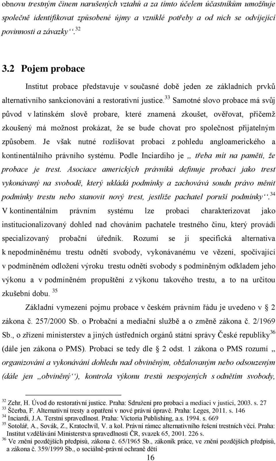 33 Samotné slovo probace má svůj původ v latinském slově probare, které znamená zkoušet, ověřovat, přičemž zkoušený má možnost prokázat, že se bude chovat pro společnost přijatelným způsobem.