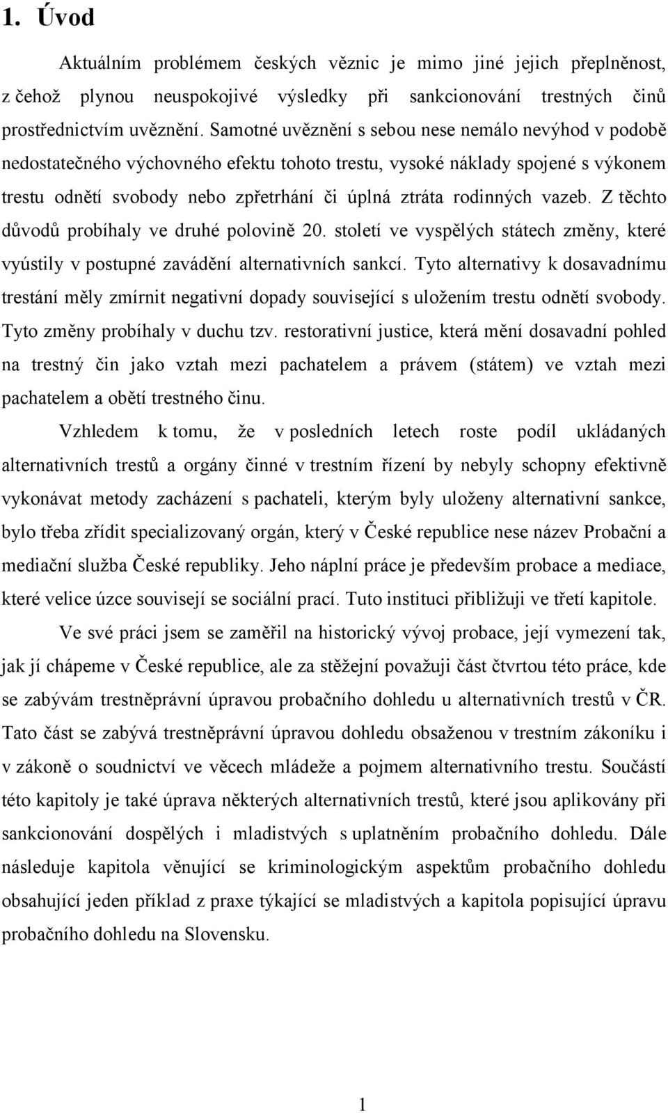 vazeb. Z těchto důvodů probíhaly ve druhé polovině 20. století ve vyspělých státech změny, které vyústily v postupné zavádění alternativních sankcí.