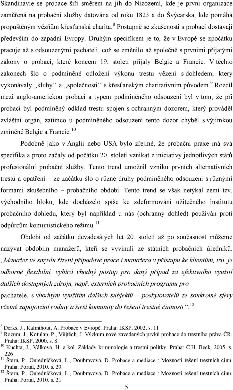 Druhým specifikem je to, že v Evropě se zpočátku pracuje až s odsouzenými pachateli, což se změnilo až společně s prvními přijatými zákony o probaci, které koncem 19. století přijaly Belgie a Francie.