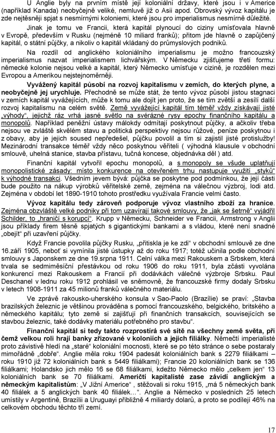 Jinak je tomu ve Francii, která kapitál plynoucí do ciziny umísťovala hlavně v Evropě, především v Rusku (nejméně 10 miliard franků); přitom jde hlavně o zapůjčený kapitál, o státní půjčky, a nikoliv