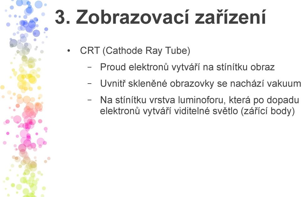 obrazovky se nachází vakuum Na stínítku vrstva