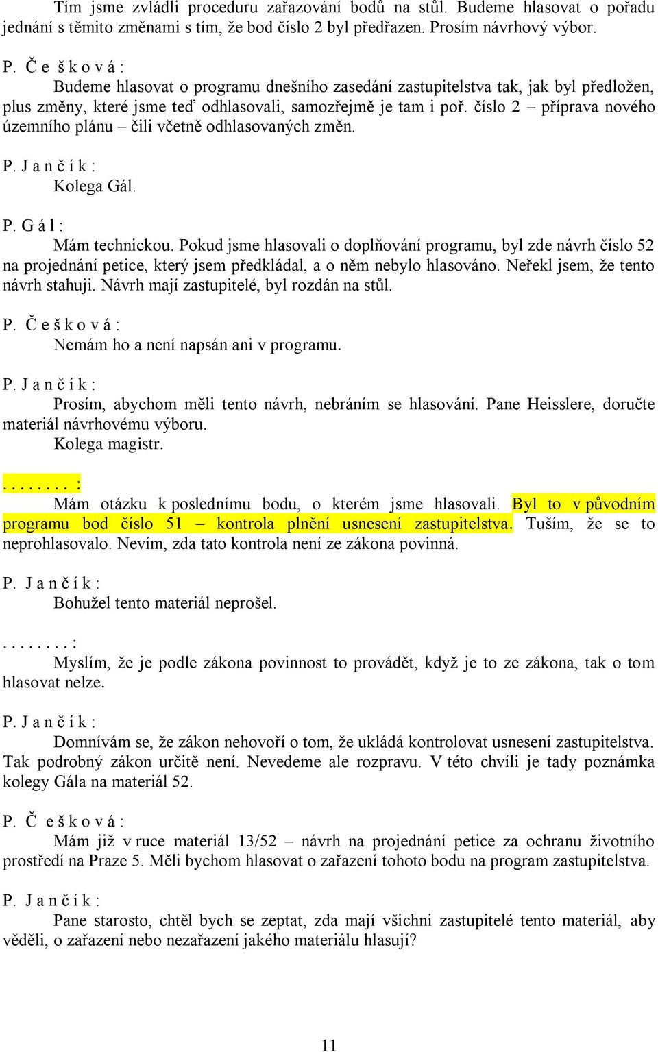 číslo 2 příprava nového územního plánu čili včetně odhlasovaných změn. Kolega Gál. P. G á l : Mám technickou.