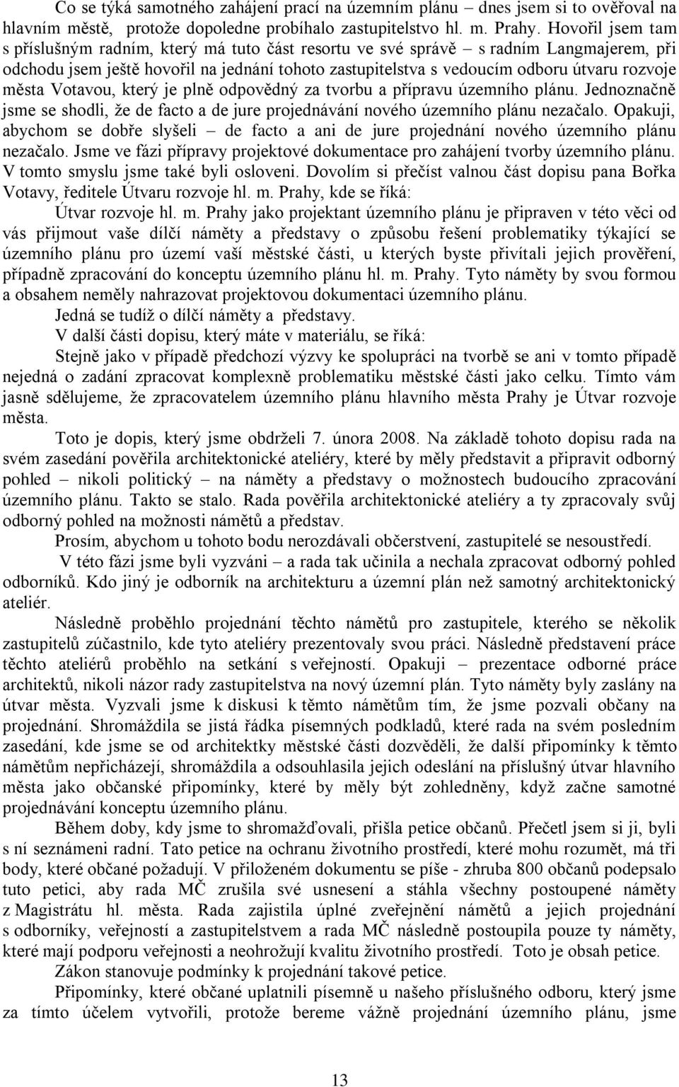 města Votavou, který je plně odpovědný za tvorbu a přípravu územního plánu. Jednoznačně jsme se shodli, že de facto a de jure projednávání nového územního plánu nezačalo.