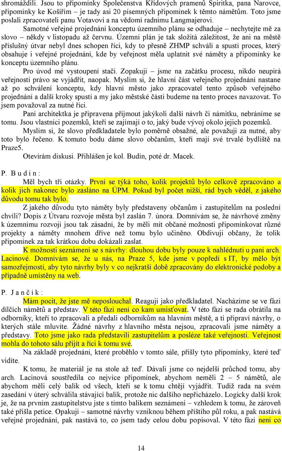 Územní plán je tak složitá záležitost, že ani na městě příslušný útvar nebyl dnes schopen říci, kdy to přesně ZHMP schválí a spustí proces, který obsahuje i veřejné projednání, kde by veřejnost měla