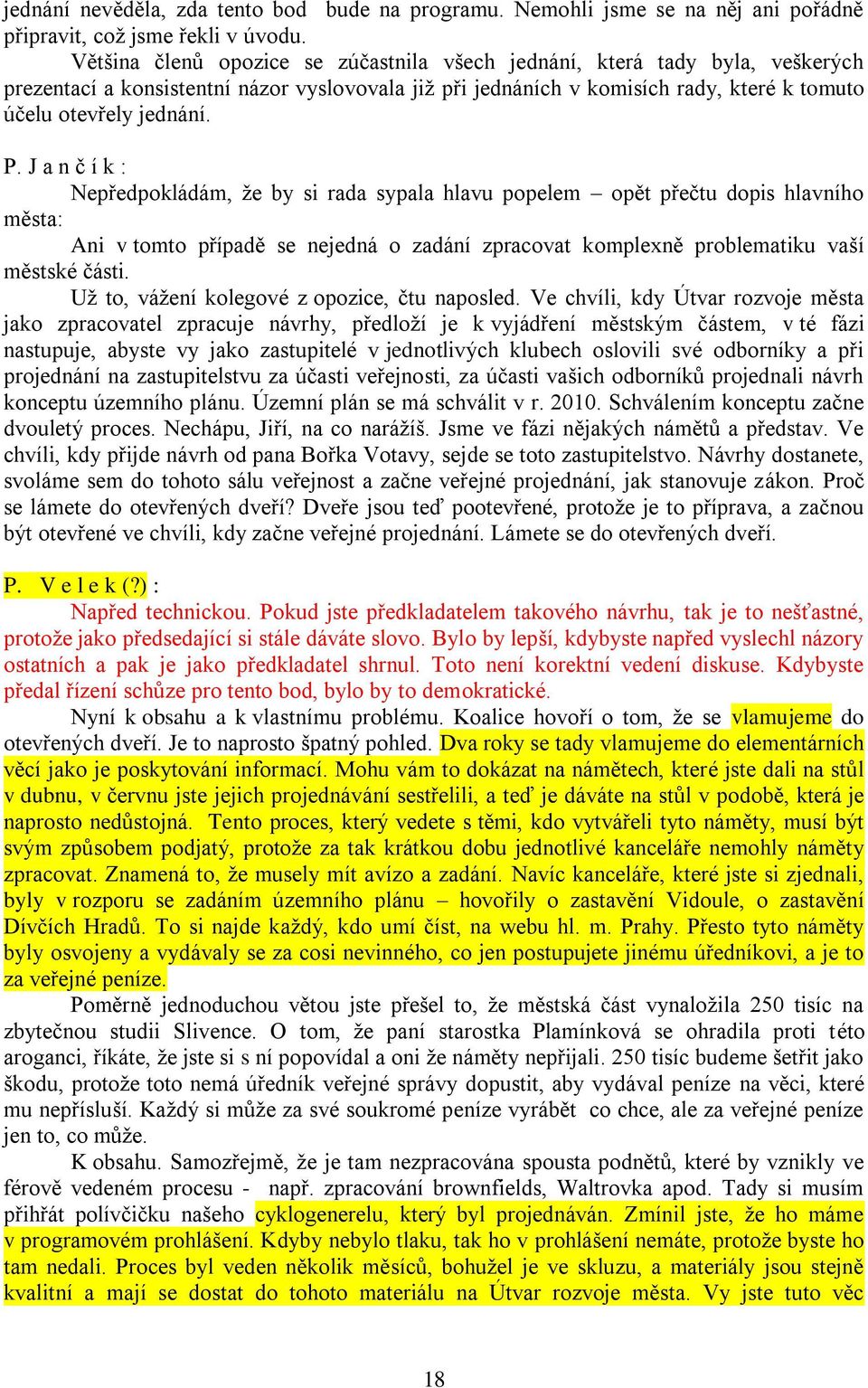 Nepředpokládám, že by si rada sypala hlavu popelem opět přečtu dopis hlavního města: Ani v tomto případě se nejedná o zadání zpracovat komplexně problematiku vaší městské části.