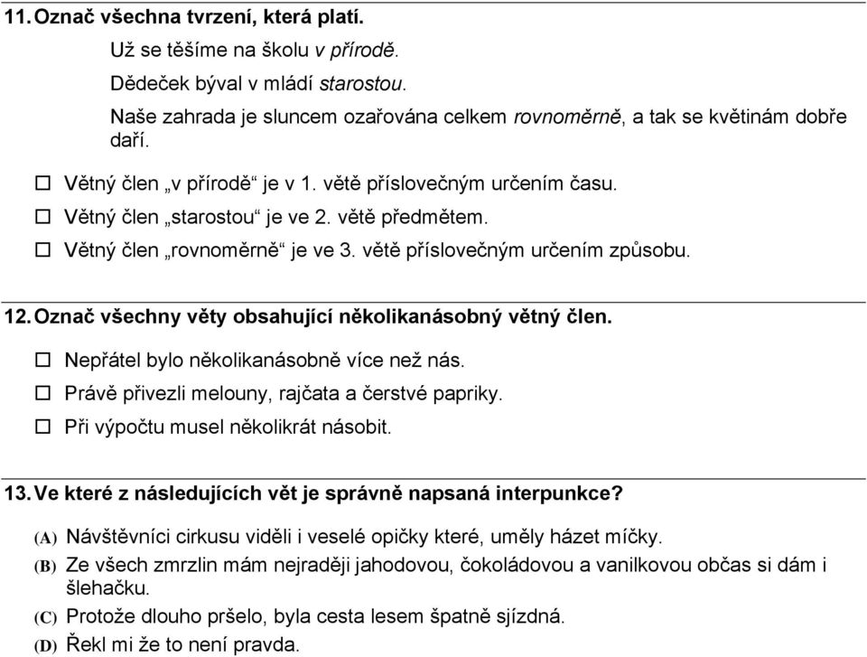 Označ všechny věty obsahující několikanásobný větný člen. Nepřátel bylo několikanásobně více než nás. Právě přivezli melouny, rajčata a čerstvé papriky. Při výpočtu musel několikrát násobit. 13.