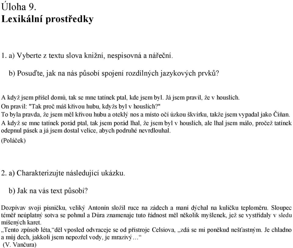 " To byla pravda, ţe jsem měl křivou hubu a oteklý nos a místo očí úzkou škvírku, takţe jsem vypadal jako Číňan.