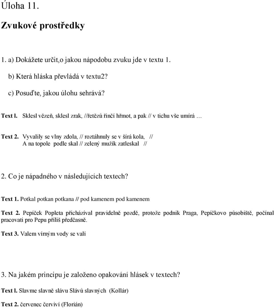 Co je nápadného v následujících textech? Text 1. Potkal potkan potkana // pod kamenem pod kamenem Text 2.