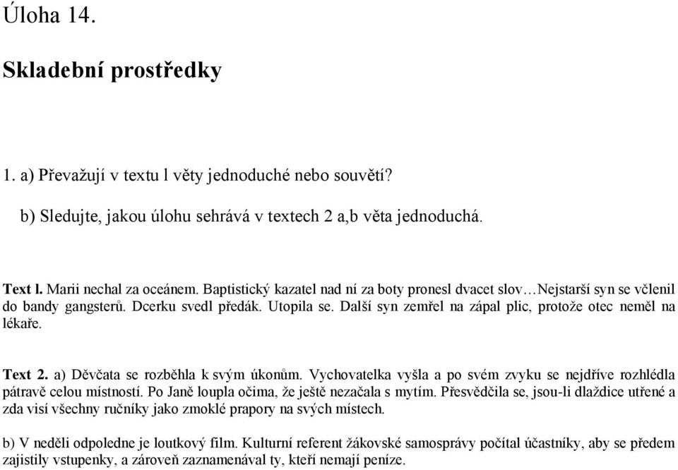 Text 2. a) Děvčata se rozběhla k svým úkonům. Vychovatelka vyšla a po svém zvyku se nejdříve rozhlédla pátravě celou místností. Po Janě loupla očima, ţe ještě nezačala s mytím.