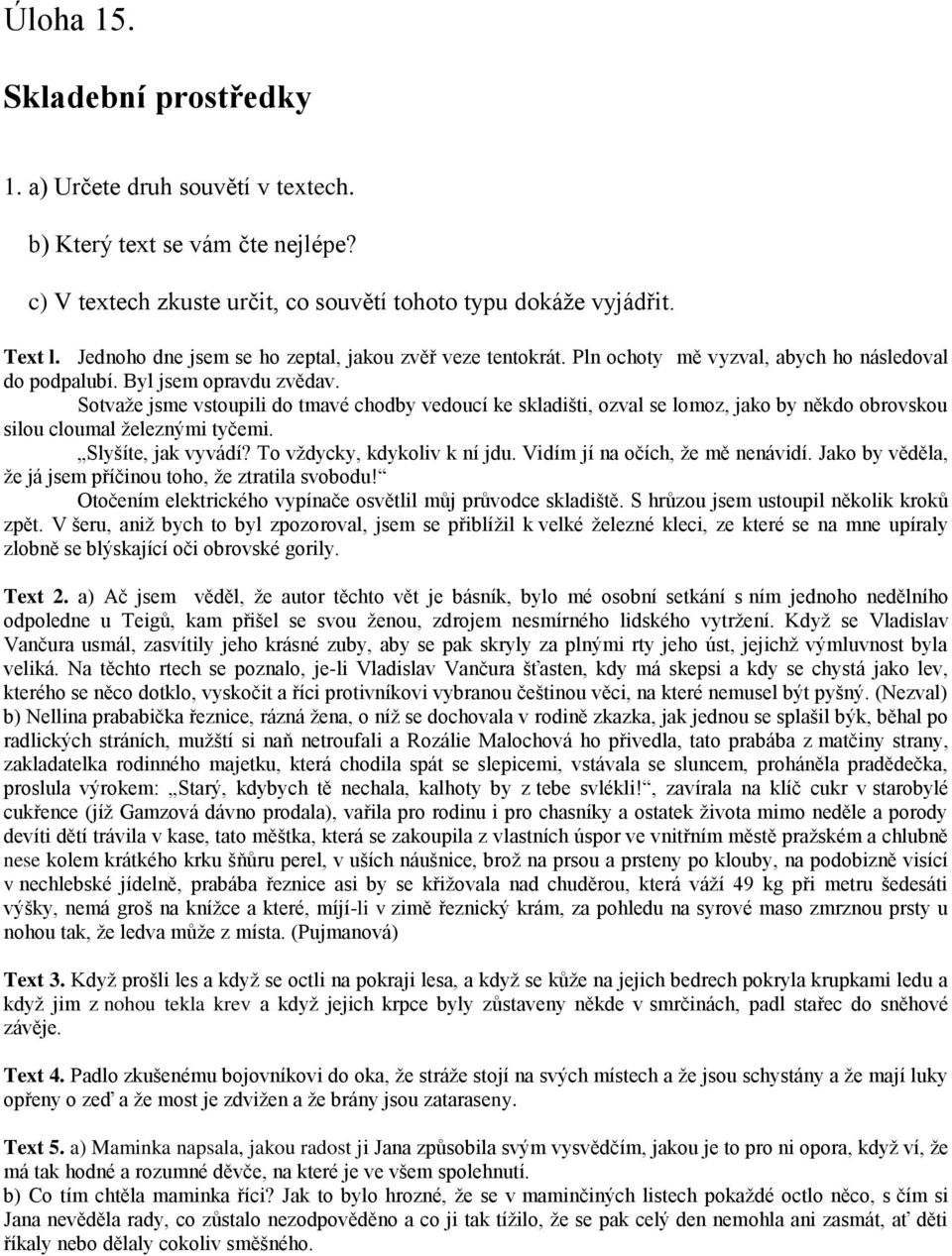 Sotvaţe jsme vstoupili do tmavé chodby vedoucí ke skladišti, ozval se lomoz, jako by někdo obrovskou silou cloumal ţeleznými tyčemi. Slyšíte, jak vyvádí? To vţdycky, kdykoliv k ní jdu.