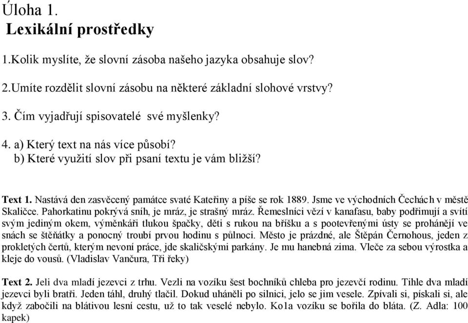 Nastává den zasvěcený památce svaté Kateřiny a píše se rok 1889. Jsme ve východních Čechách v městě Skaličce. Pahorkatinu pokrývá sníh, je mráz, je strašný mráz.