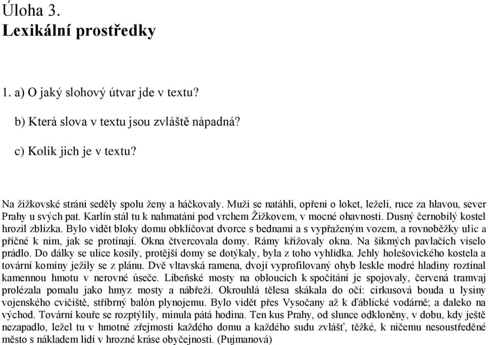 Bylo vidět bloky domu obkličovat dvorce s bednami a s vypřaţeným vozem, a rovnoběţky ulic a příčné k nim, jak se protínají. Okna čtvercovala domy. Rámy křiţovaly okna.