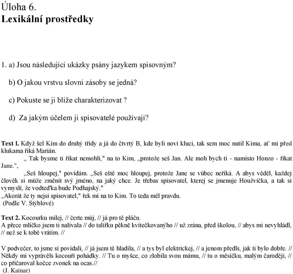 Tak bysme ti říkat nemohli," na to Kim, protoţe seš Jan. Ale moh bych ti - namísto Honzo - říkat Jane.", Seš hloupej," povídám. Seš eště moc hloupej, protoţe Jane se vůbec neříká.