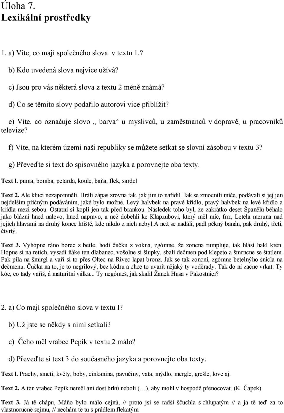 f) Víte, na kterém území naší republiky se můţete setkat se slovní zásobou v textu 3? g) Převeďte si text do spisovného jazyka a porovnejte oba texty. Text l.