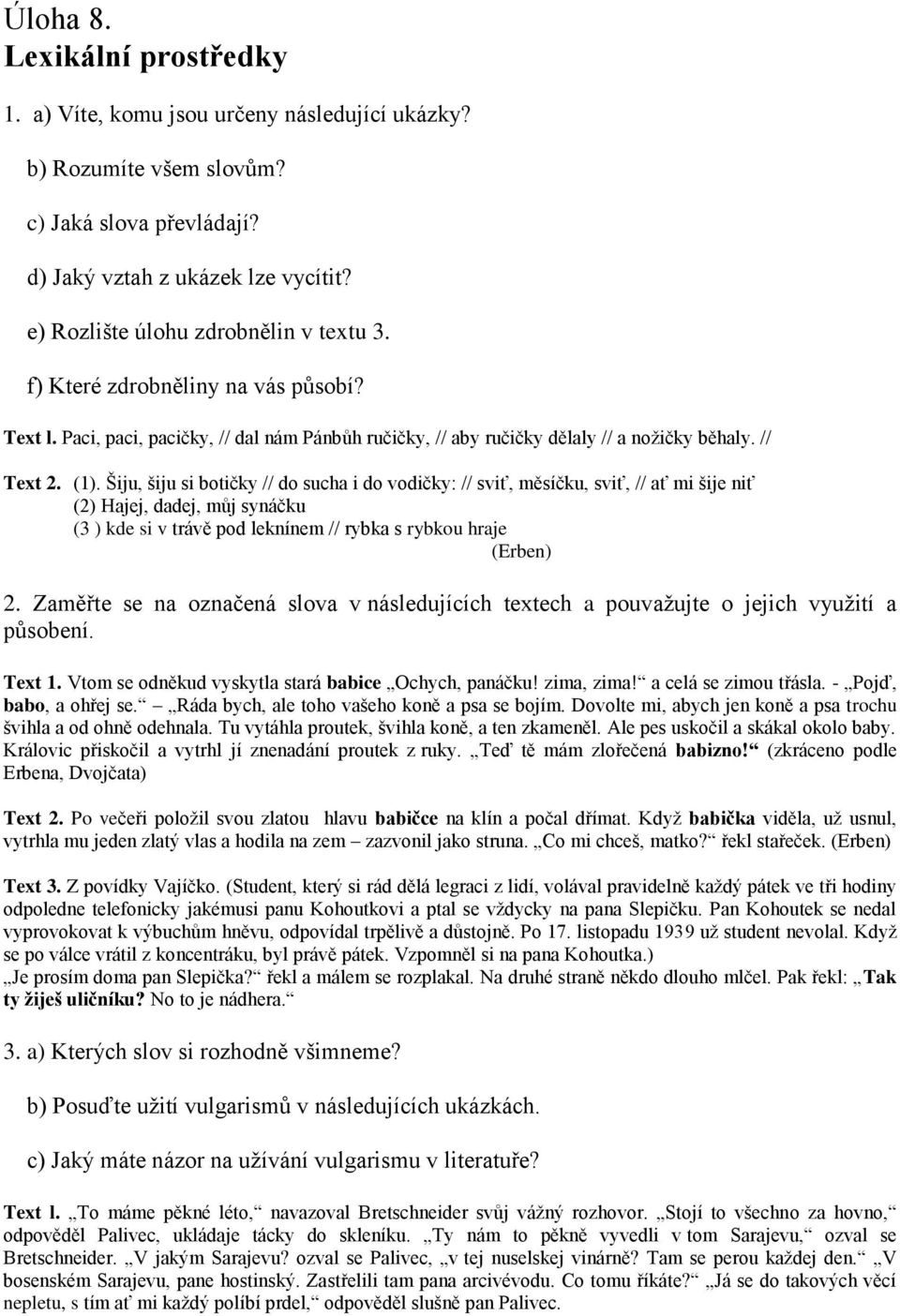 Šiju, šiju si botičky // do sucha i do vodičky: // sviť, měsíčku, sviť, // ať mi šije niť (2) Hajej, dadej, můj synáčku (3 ) kde si v trávě pod leknínem // rybka s rybkou hraje (Erben) 2.